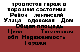 продается гараж в хорошем состоянии › Район ­ ленинский › Улица ­ одесская › Дом ­ - › Общая площадь ­ 20 › Цена ­ 100 - Тюменская обл. Недвижимость » Гаражи   